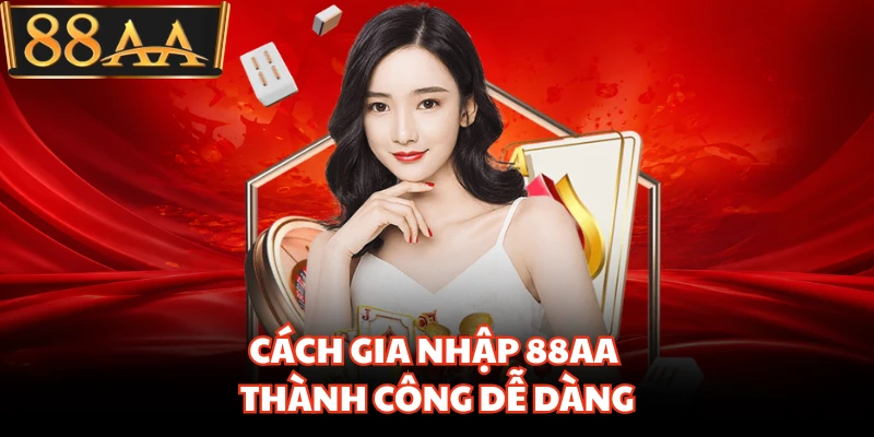 88AA - LINK TRANG CHỦ 88AA CHÍNH THỨC MỚI NHẤT 13 Cách gia nhập 88AA thành công dễ dàng
