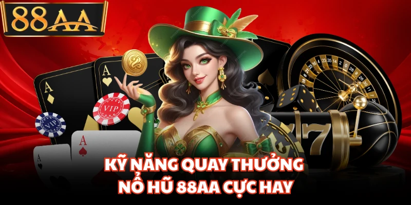 Nổ Hũ 88AA - Thế Giới Quay Hũ Đổi Thưởng Đẳng Cấp Nhất 3 Kỹ năng quay thưởng nổ hũ 88AA cực hay