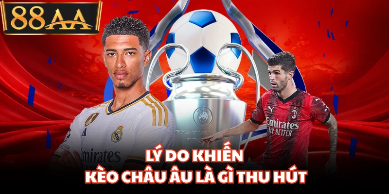 Kèo Châu Âu Là Gì - Hướng Dẫn Soi Kèo 1x2 Cực Chuẩn 2 Lý do khiến kèo Châu Âu là gì thu hút