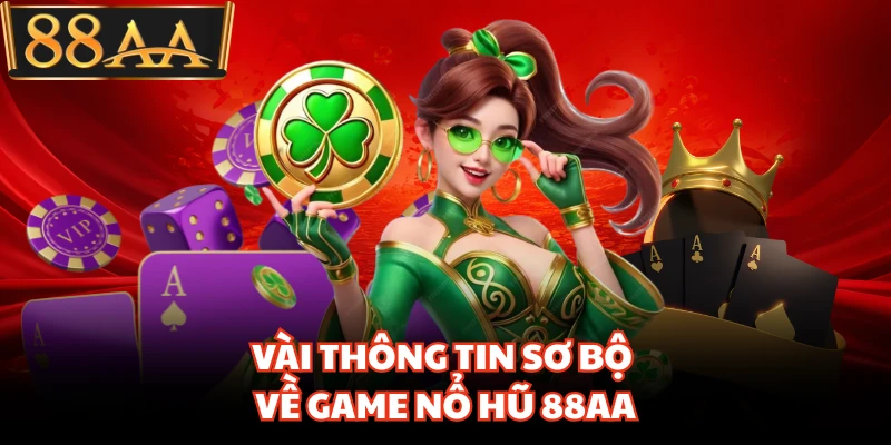 Nổ Hũ 88AA - Thế Giới Quay Hũ Đổi Thưởng Đẳng Cấp Nhất 1 Vài thông tin sơ bộ về game nổ hũ 88AA